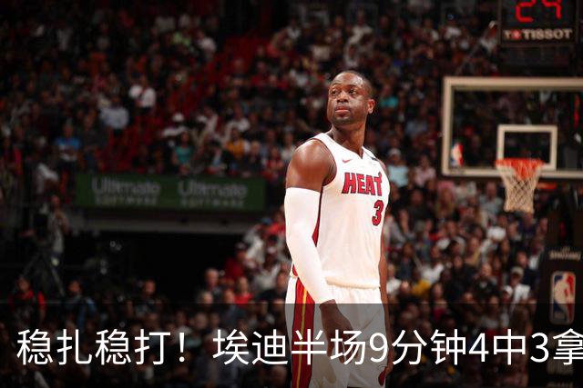 稳扎稳打！埃迪半场9分钟4中3拿6分7板 正负值+9